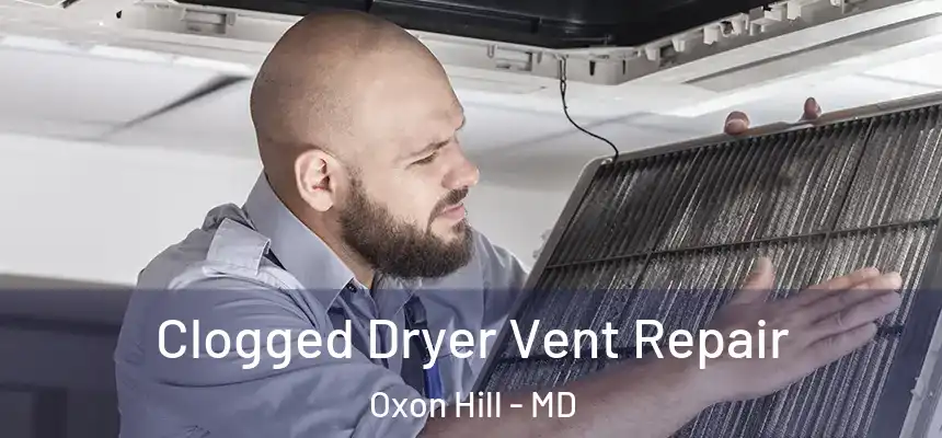  Clogged Dryer Vent Repair Oxon Hill - MD