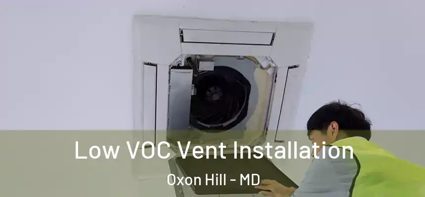  Low VOC Vent Installation Oxon Hill - MD