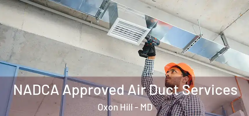  NADCA Approved Air Duct Services Oxon Hill - MD